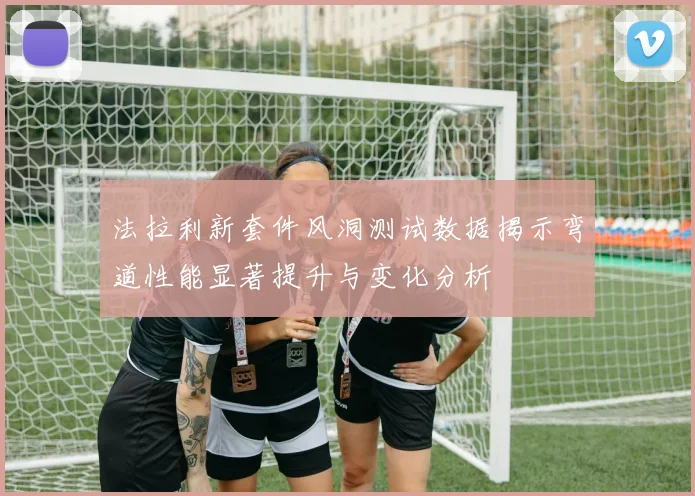 法拉利新套件风洞测试数据揭示弯道性能显著提升与变化分析
